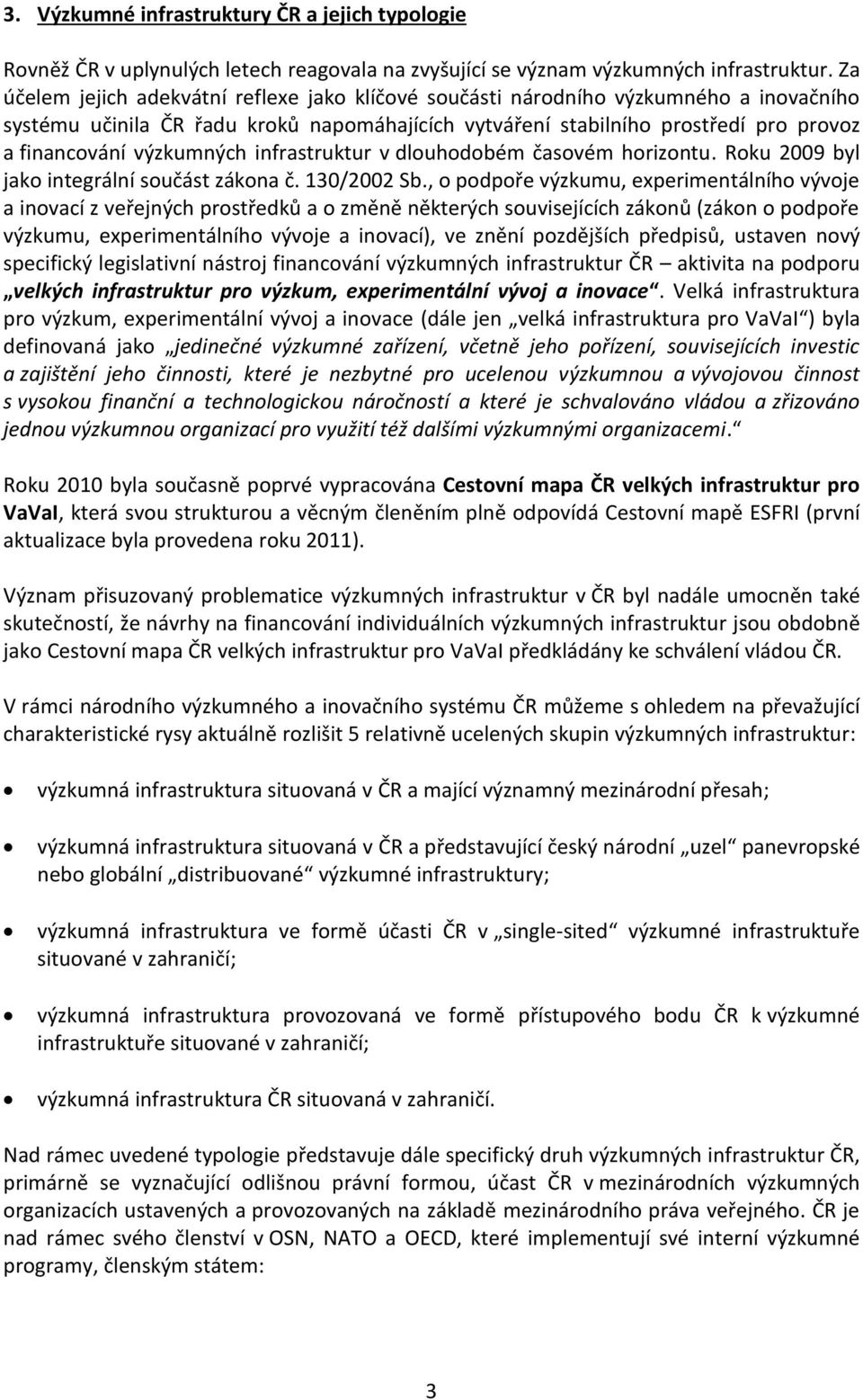 výzkumných infrastruktur v dlouhodobém časovém horizontu. Roku 2009 byl jako integrální součást zákona č. 130/2002 Sb.