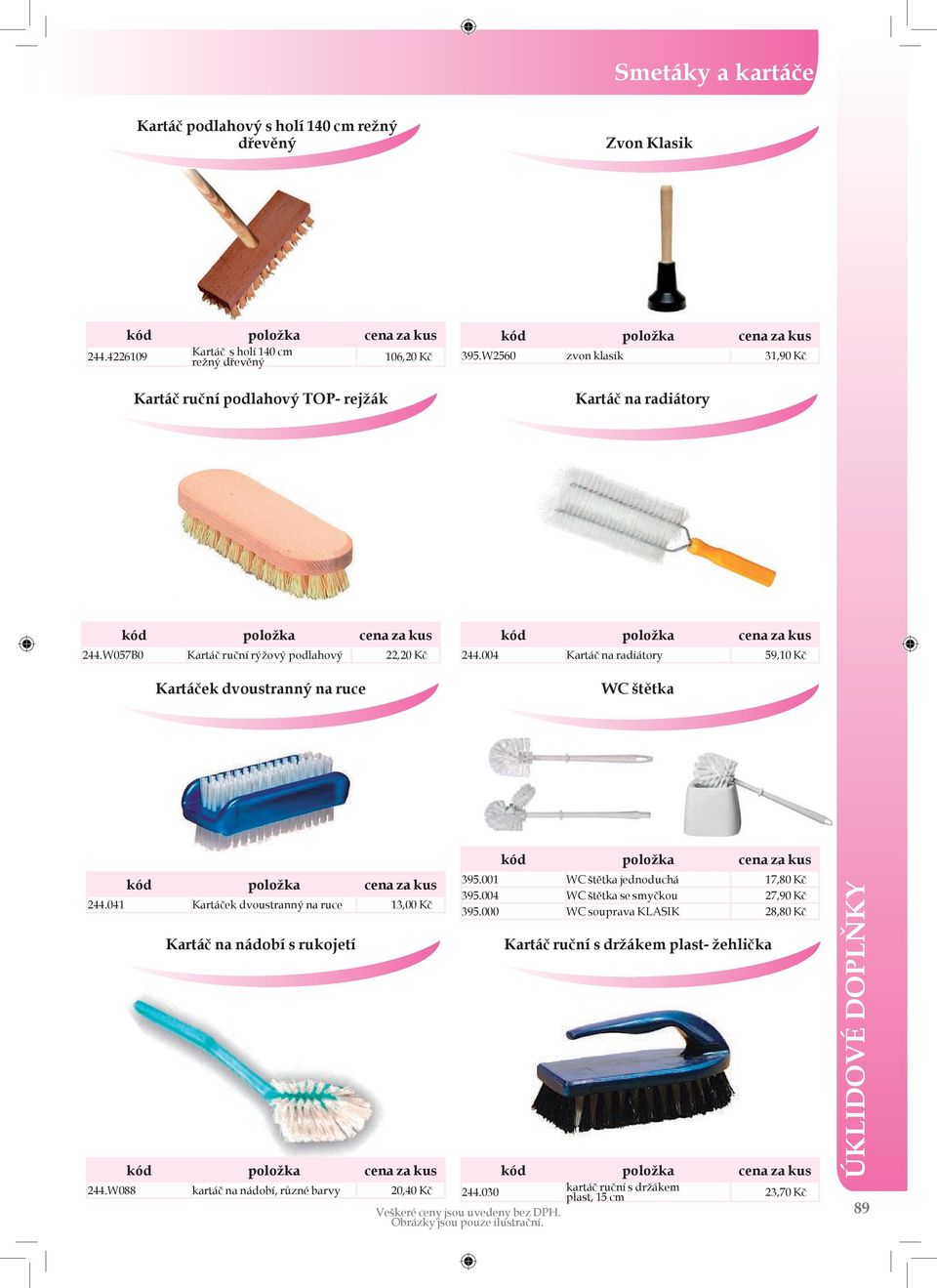 W057B0 Kartáč ruční rýžový podlahový 22,20 Kč Kartáček dvoustranný na ruce 244.004 Kartáč na radiátory 59,10 Kč WC štětka 244.