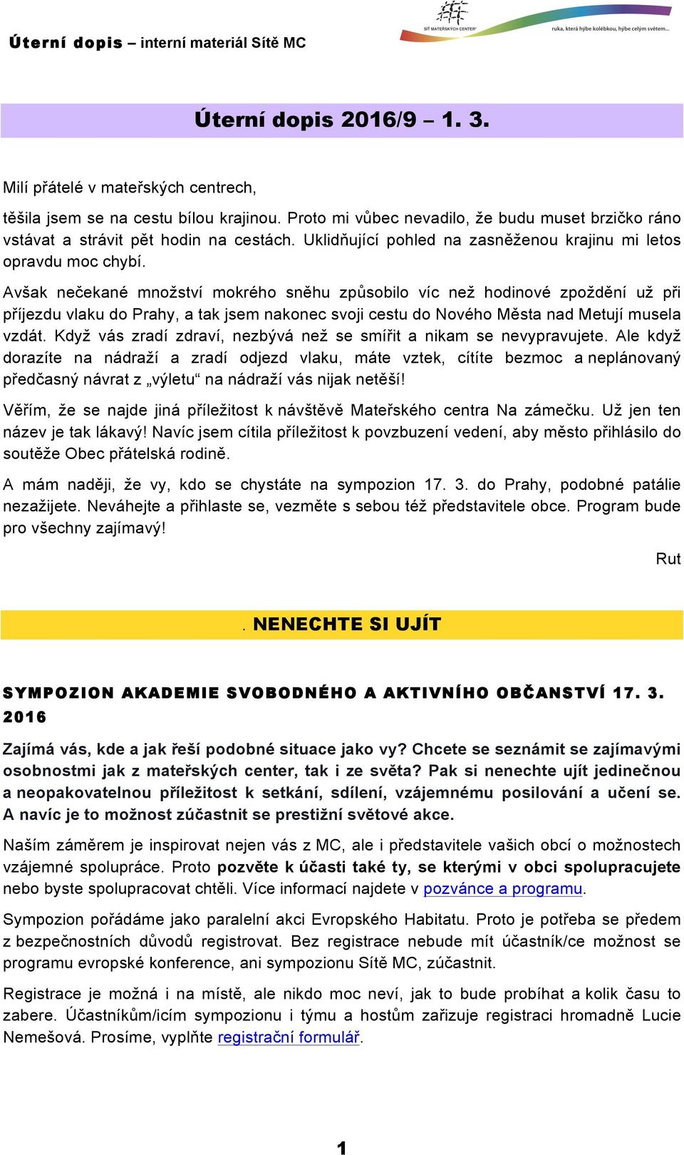 Avšak nečekané množství mokrého sněhu způsobilo víc než hodinové zpoždění už při příjezdu vlaku do Prahy, a tak jsem nakonec svoji cestu do Nového Města nad Metují musela vzdát.