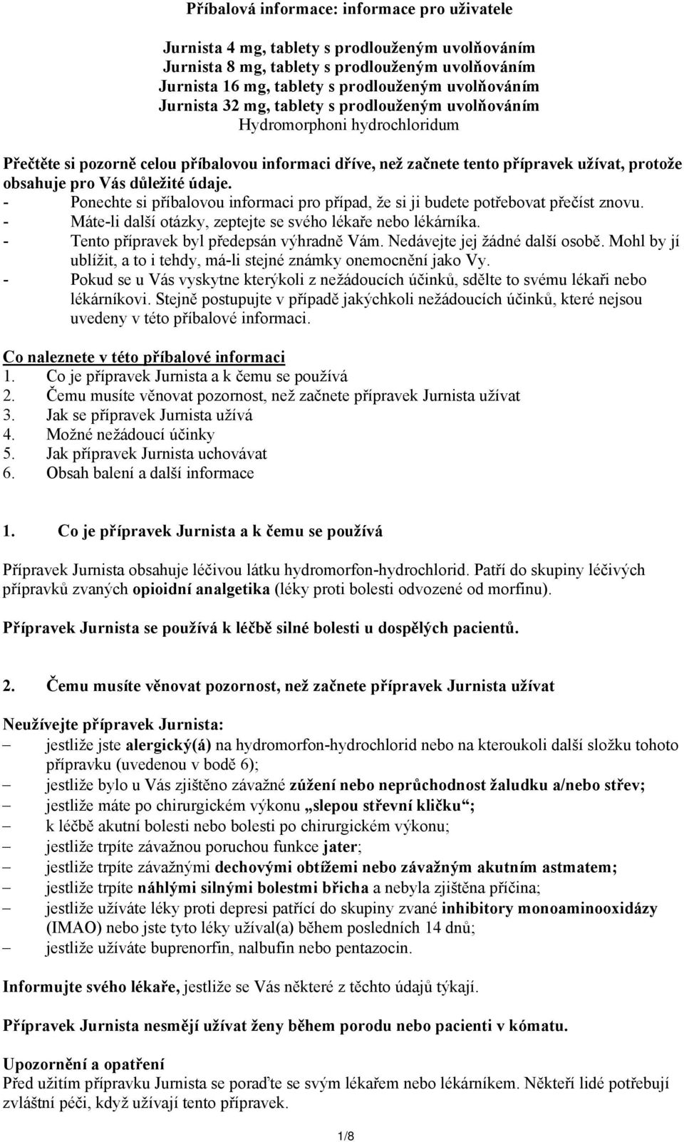 důležité údaje. - Ponechte si příbalovou informaci pro případ, že si ji budete potřebovat přečíst znovu. - Máte-li další otázky, zeptejte se svého lékaře nebo lékárníka.