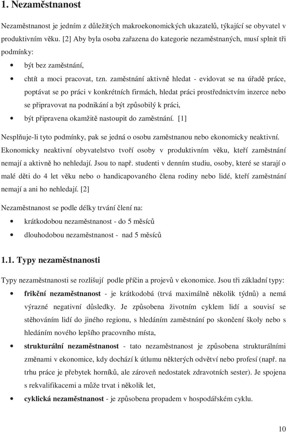 zaměstnání aktivně hledat - evidovat se na úřadě práce, poptávat se po práci v konkrétních firmách, hledat práci prostřednictvím inzerce nebo se připravovat na podnikání a být způsobilý k práci, být