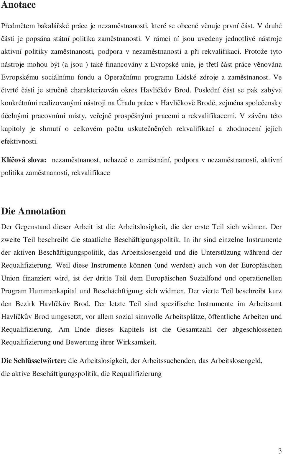 Protože tyto nástroje mohou být (a jsou ) také financovány z Evropské unie, je třetí část práce věnována Evropskému sociálnímu fondu a Operačnímu programu Lidské zdroje a zaměstnanost.