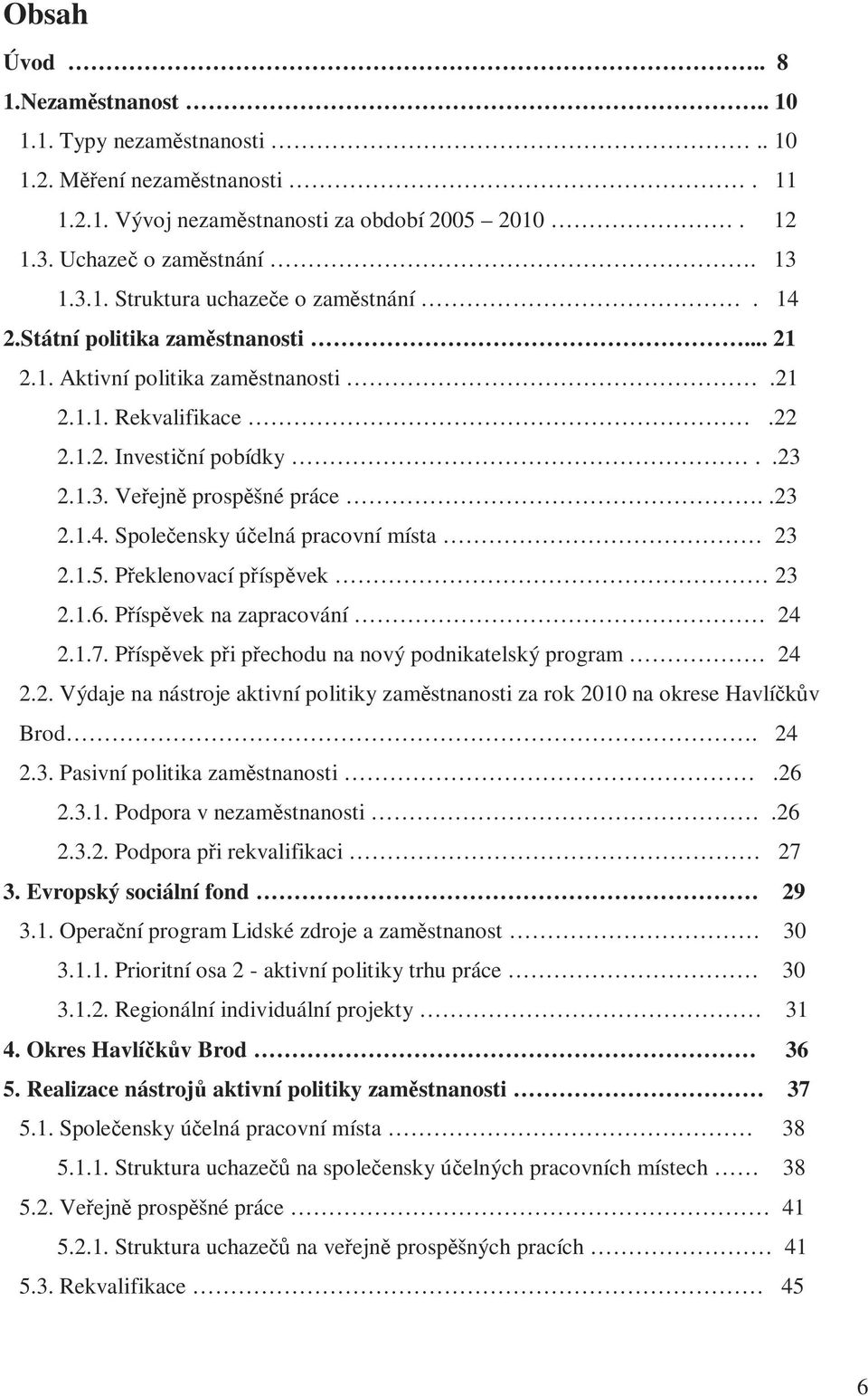 1.5. Překlenovací příspěvek 23 2.1.6. Příspěvek na zapracování 24 2.1.7. Příspěvek při přechodu na nový podnikatelský program 24 2.2. Výdaje na nástroje aktivní politiky zaměstnanosti za rok 2010 na okrese Havlíčkův Brod.