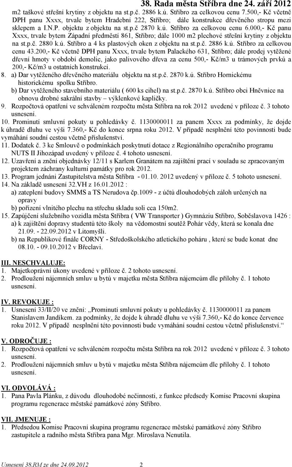 000,- Kč panu Xxxx, trvale bytem Západní předměstí 861, Stříbro; dále 1000 m2 plechové střešní krytiny z objektu na st.p.č. 2880 k.ú. Stříbro a 4 ks plastových oken z objektu na st.p.č. 2886 k.ú. Stříbro za celkovou cenu 43.