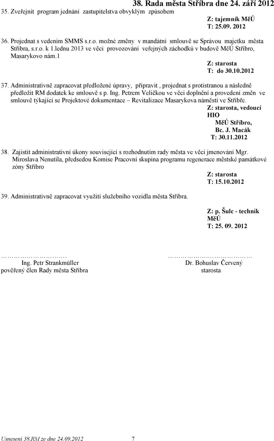 Administrativně zapracovat předložené úpravy, připravit, projednat s protistranou a následně předložit RM dodatek ke smlouvě s p. Ing.