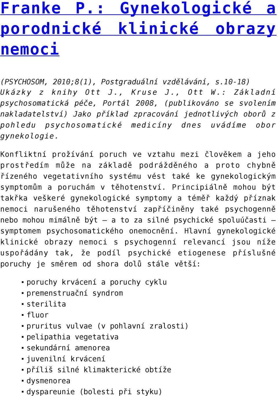 Konfliktní prožívání poruch ve vztahu mezi člověkem a jeho prostředím může na základě podrážděného a proto chybně řízeného vegetativního systému vést také ke gynekologickým symptomům a poruchám v