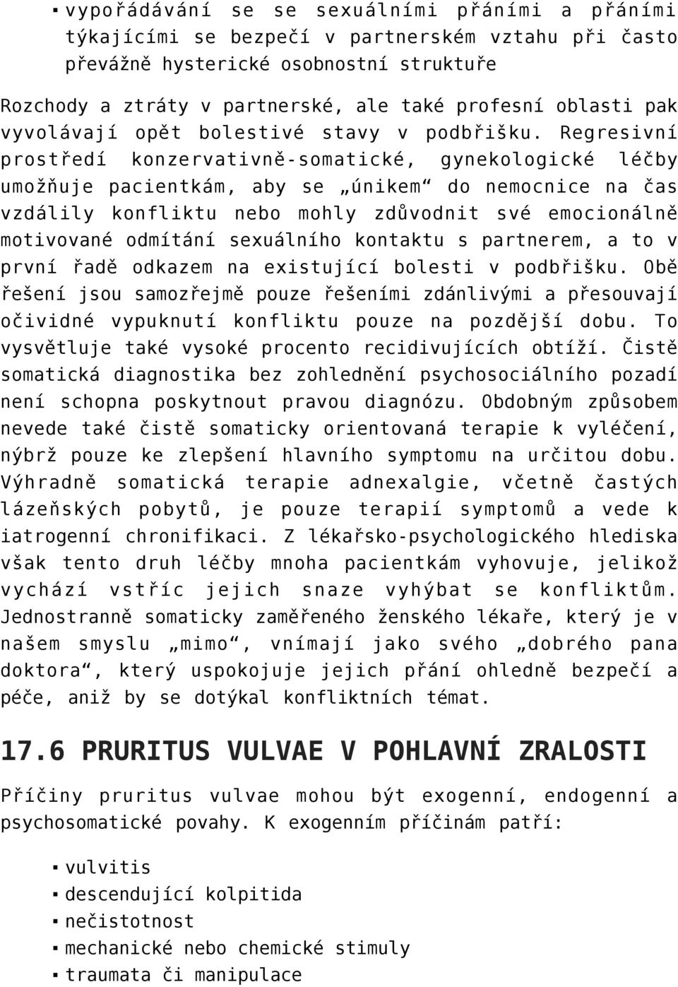 Regresivní prostředí konzervativně-somatické, gynekologické léčby umožňuje pacientkám, aby se únikem do nemocnice na čas vzdálily konfliktu nebo mohly zdůvodnit své emocionálně motivované odmítání