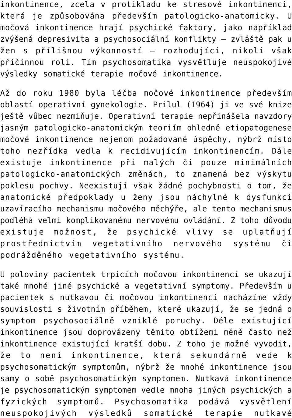 Tím psychosomatika vysvětluje neuspokojivé výsledky somatické terapie močové inkontinence. Až do roku 1980 byla léčba močové inkontinence především oblastí operativní gynekologie.