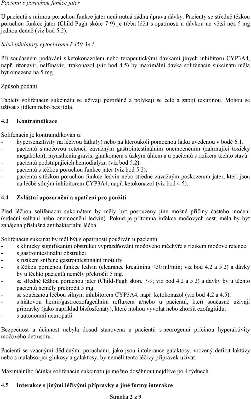 Silé ihibitory cytochromu P450 3A4 Při současém podáváí s ketokoazolem ebo terapeutickými dávkami jiých ihibitorů CYP3A4, apř. ritoavir, elfiavir, itrakoazol (viz bod 4.