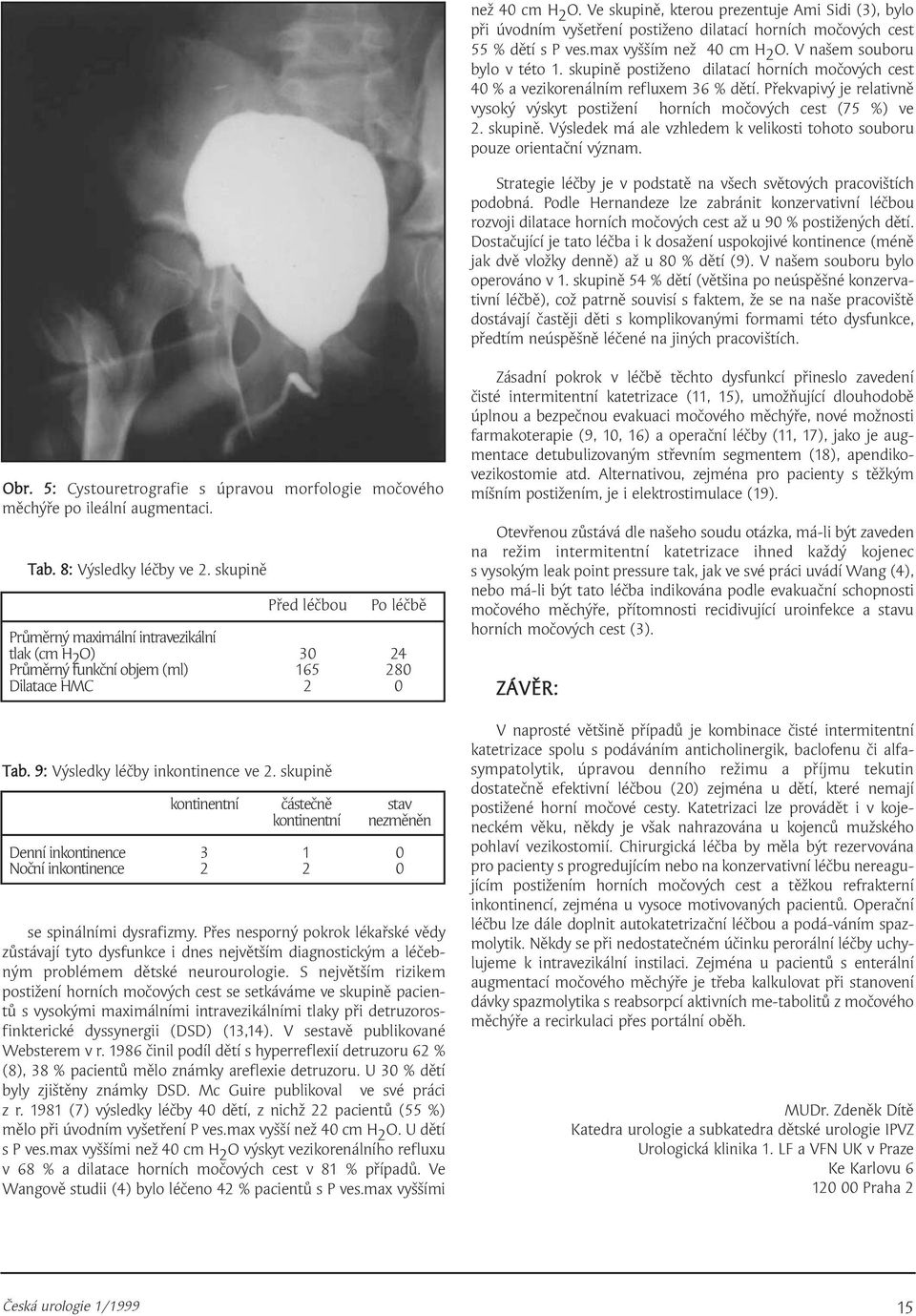 Překvapivý je relativně vysoký výskyt postižení horních močových cest (75 %) ve 2. skupině. Výsledek má ale vzhledem k velikosti tohoto souboru pouze orientační význam.