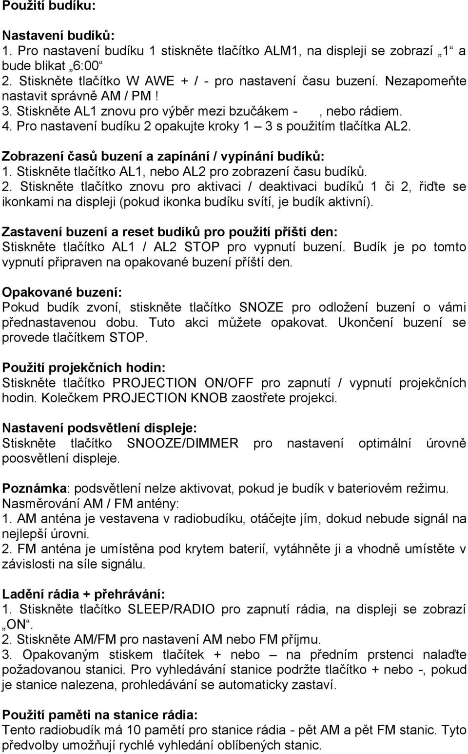 Zobrazení časů buzení a zapínání / vypínání budíků: 1. Stiskněte tlačítko AL1, nebo AL2 pro zobrazení času budíků. 2.