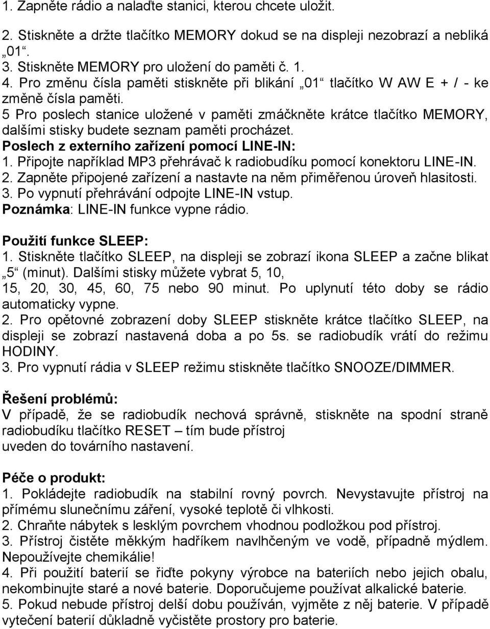 5 Pro poslech stanice uložené v paměti zmáčkněte krátce tlačítko MEMORY, dalšími stisky budete seznam paměti procházet. Poslech z externího zařízení pomocí LINE-IN: 1.