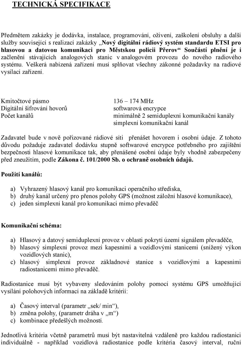 Veškerá nabízená zařízení musí splňovat všechny zákonné požadavky na radiové vysílací zařízení.