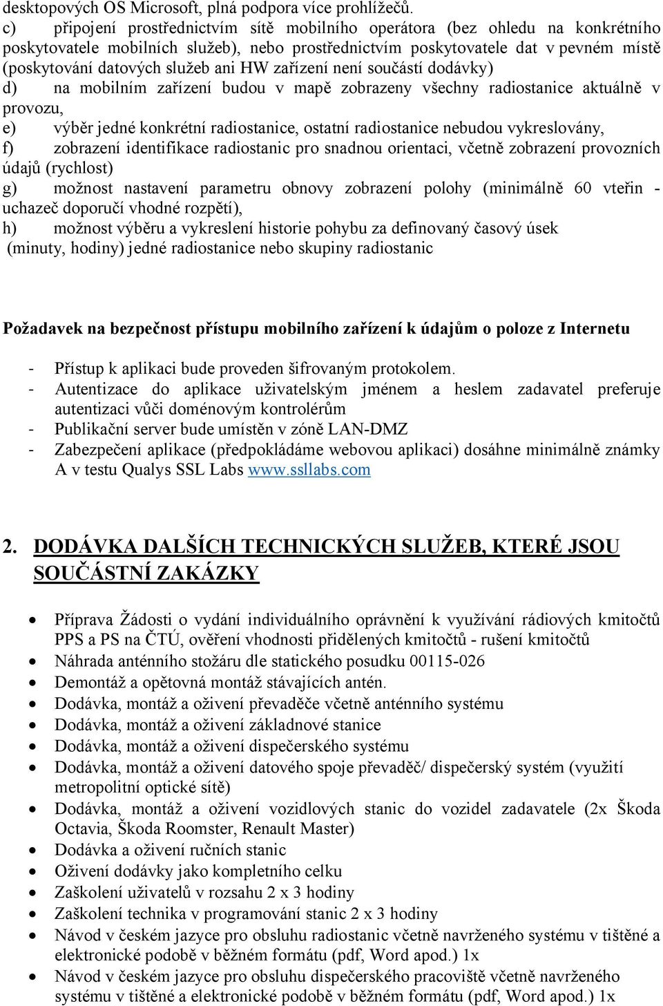 ani HW zařízení není součástí dodávky) d) na mobilním zařízení budou v mapě zobrazeny všechny radiostanice aktuálně v provozu, e) výběr jedné konkrétní radiostanice, ostatní radiostanice nebudou