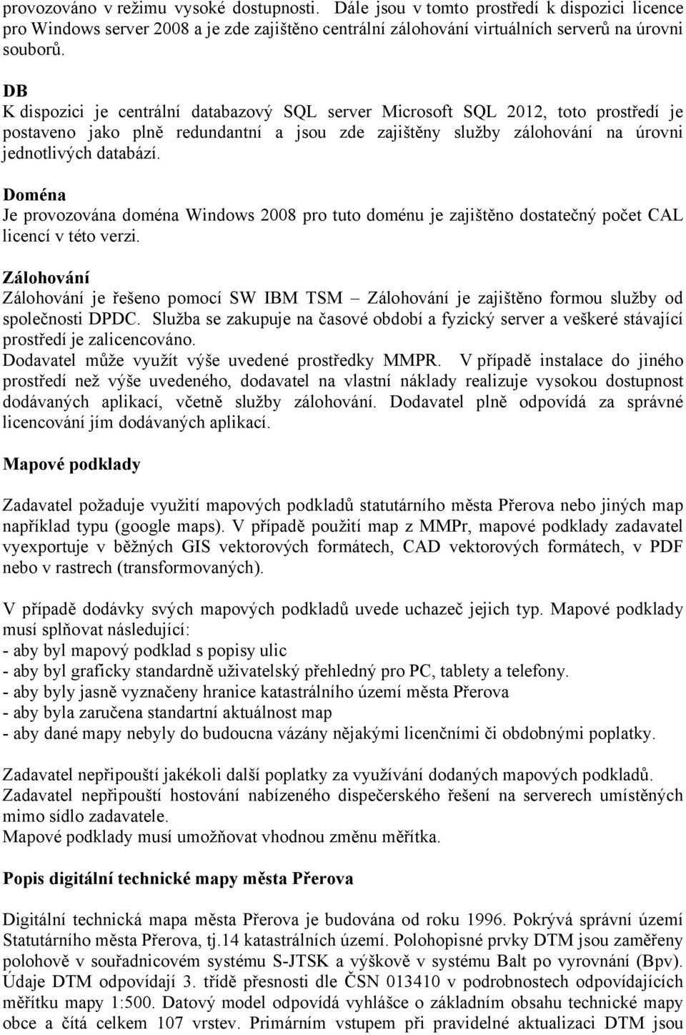 Doména Je provozována doména Windows 2008 pro tuto doménu je zajištěno dostatečný počet CAL licencí v této verzi.