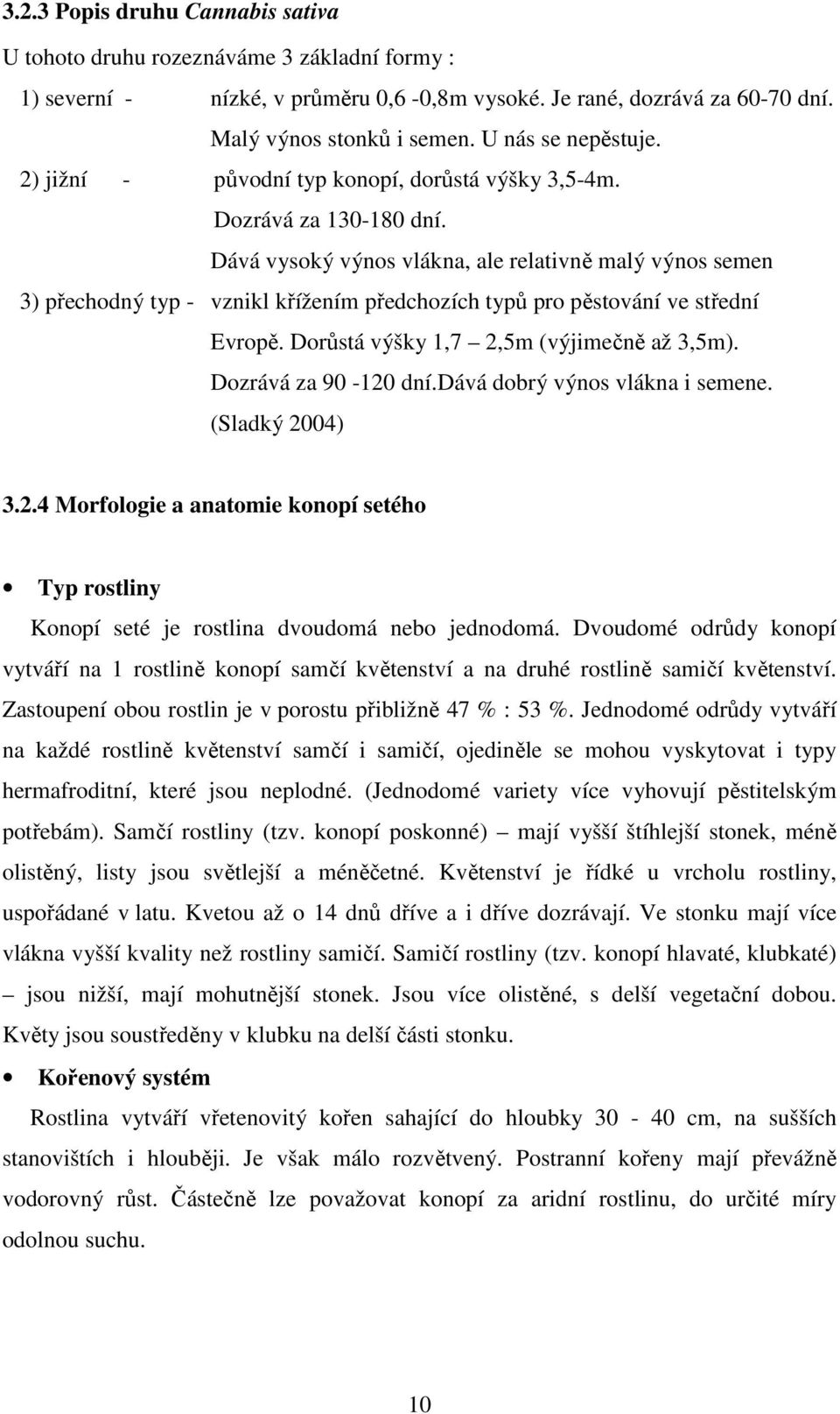 Dává vysoký výnos vlákna, ale relativně malý výnos semen 3) přechodný typ - vznikl křížením předchozích typů pro pěstování ve střední Evropě. Dorůstá výšky 1,7 2,5m (výjimečně až 3,5m).