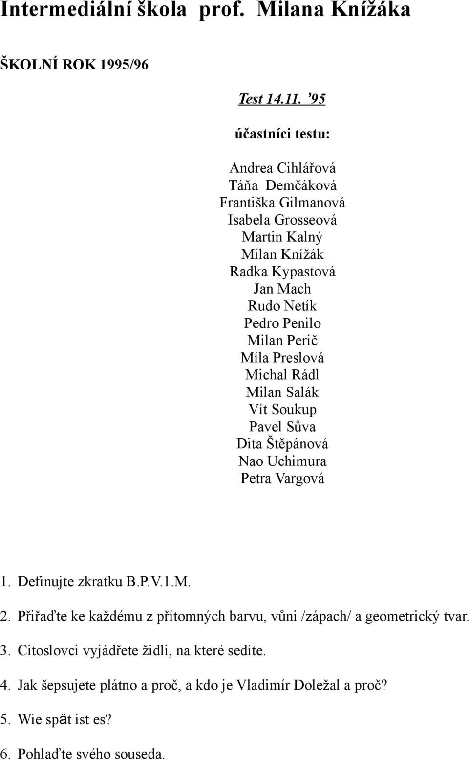 Pedro Penilo Milan Perič Míla Preslová Michal Rádl Milan Salák Vít Soukup Pavel Sůva Dita Štěpánová Nao Uchimura Petra Vargová 1. Definujte zkratku B.P.V.1.M. Přiřaďte ke každému z přítomných barvu, vůni /zápach/ a geometrický tvar.