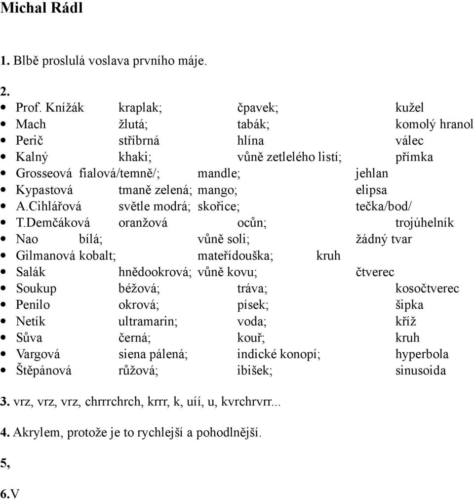 zelená; mango; elipsa A.Cihlářová světle modrá; skořice; tečka/bod/ T.