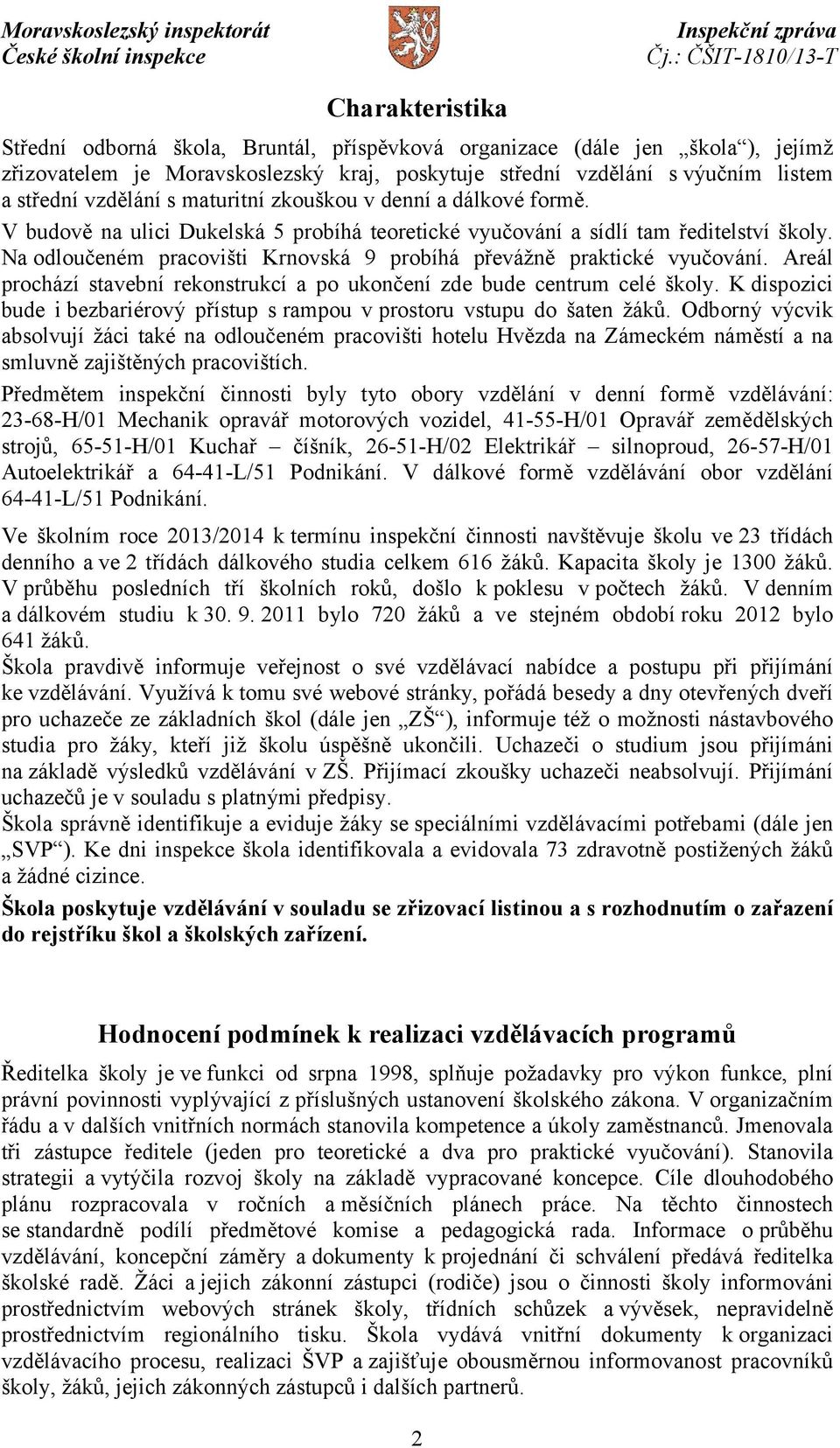 Na odloučeném pracovišti Krnovská 9 probíhá převážně praktické vyučování. Areál prochází stavební rekonstrukcí a po ukončení zde bude centrum celé školy.