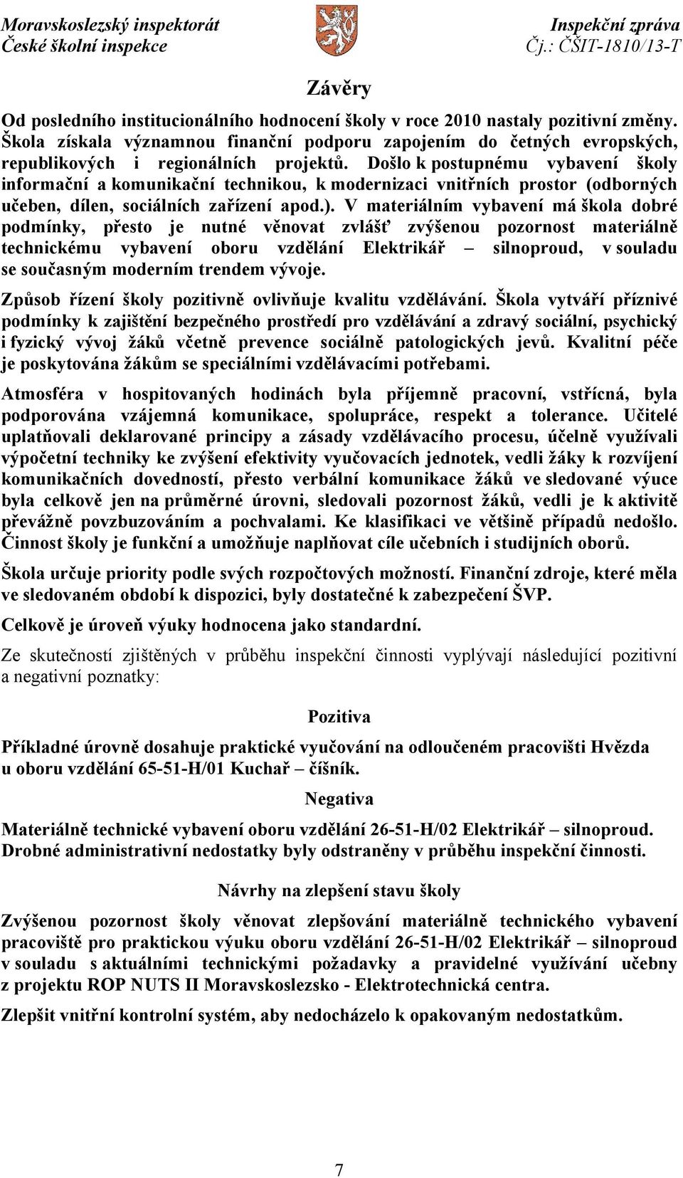 Došlo k postupnému vybavení školy informační a komunikační technikou, k modernizaci vnitřních prostor (odborných učeben, dílen, sociálních zařízení apod.).