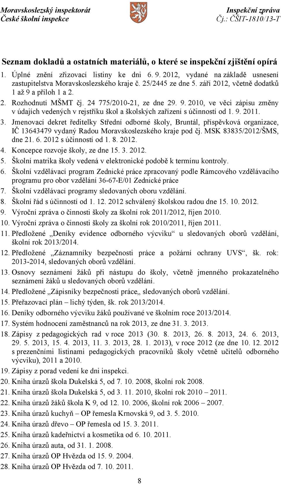 9. 2011. 3. Jmenovací dekret ředitelky Střední odborné školy, Bruntál, příspěvková organizace, IČ 13643479 vydaný Radou Moravskoslezského kraje pod čj. MSK 83835/2012/ŠMS, dne 21. 6.