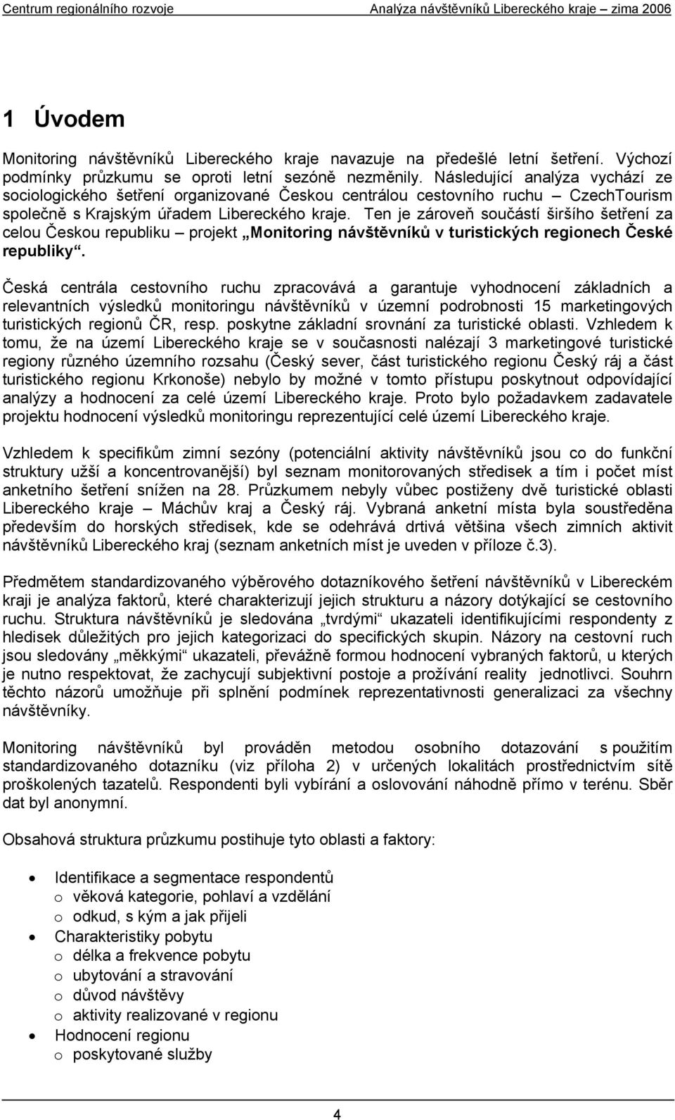 Ten je zároveň součástí širšího šetření za celou Českou republiku projekt Monitoring návštěvníků v turistických regionech České republiky.