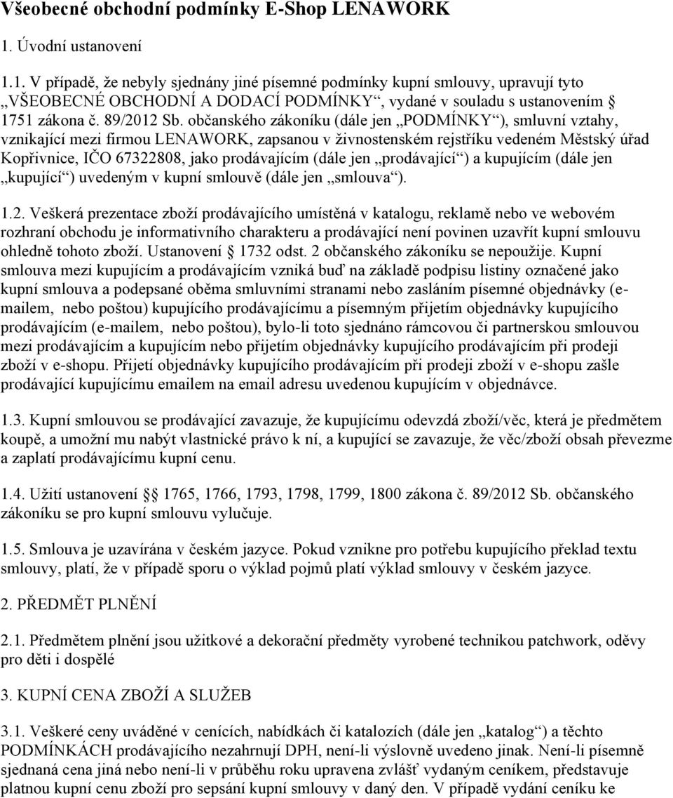 občanského zákoníku (dále jen PODMÍNKY ), smluvní vztahy, vznikající mezi firmou LENAWORK, zapsanou v ţivnostenském rejstříku vedeném Městský úřad Kopřivnice, IČO 67322808, jako prodávajícím (dále