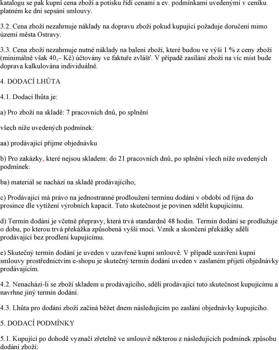 3. Cena zboţí nezahrnuje nutné náklady na balení zboţí, které budou ve výši 1 % z ceny zboţí (minimálně však 40, Kč) účtovány ve faktuře zvlášť.