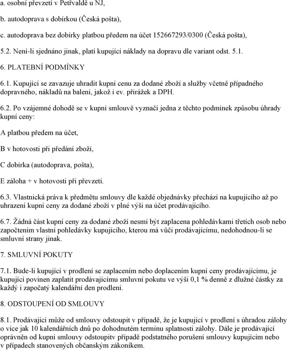 6. PLATEBNÍ PODMÍNKY 6.1. Kupující se zavazuje uhradit kupní cenu za dodané zboţí a sluţby včetně případného dopravného, nákladů na balení, jakoţ i ev. přiráţek a DPH. 6.2.