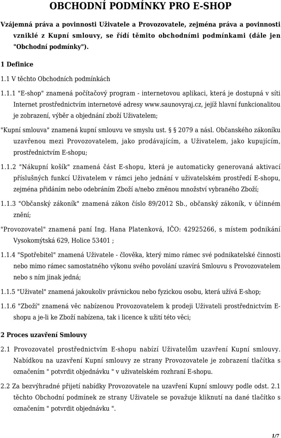 saunovyraj.cz, jejíž hlavní funkcionalitou je zobrazení, výběr a objednání zboží Uživatelem; "Kupní smlouva" znamená kupní smlouvu ve smyslu ust. 2079 a násl.