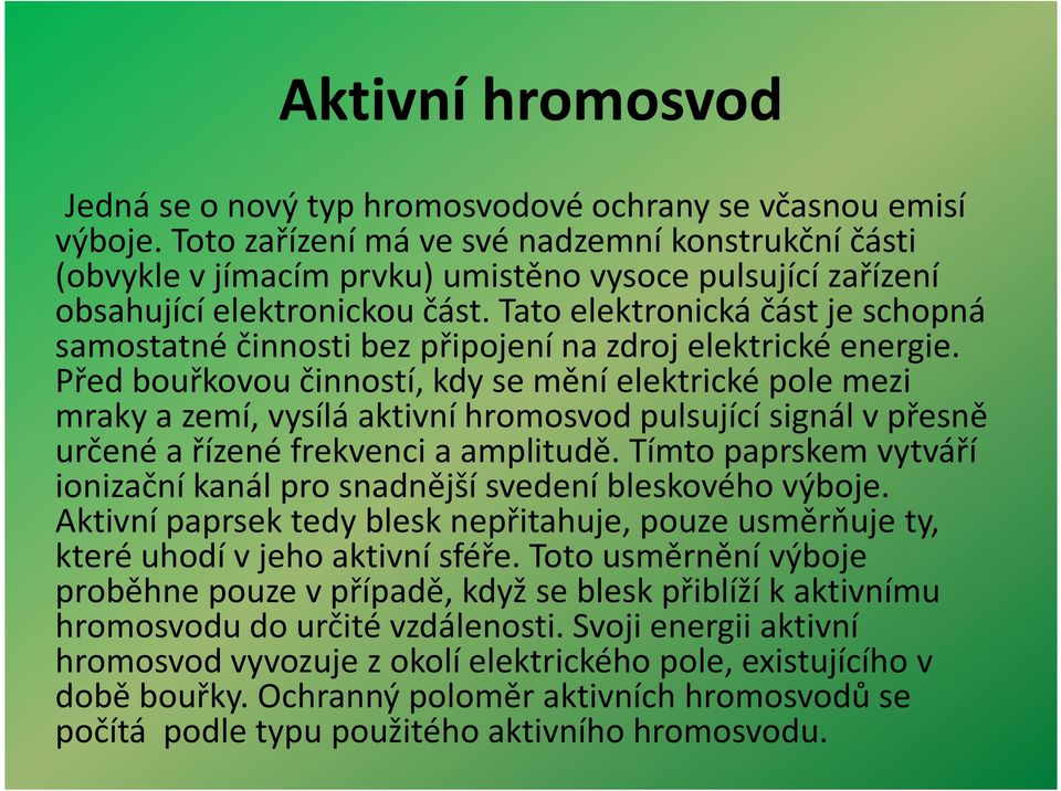 Tato elektronická část je schopná samostatné činnosti bez připojení na zdroj elektrické energie.