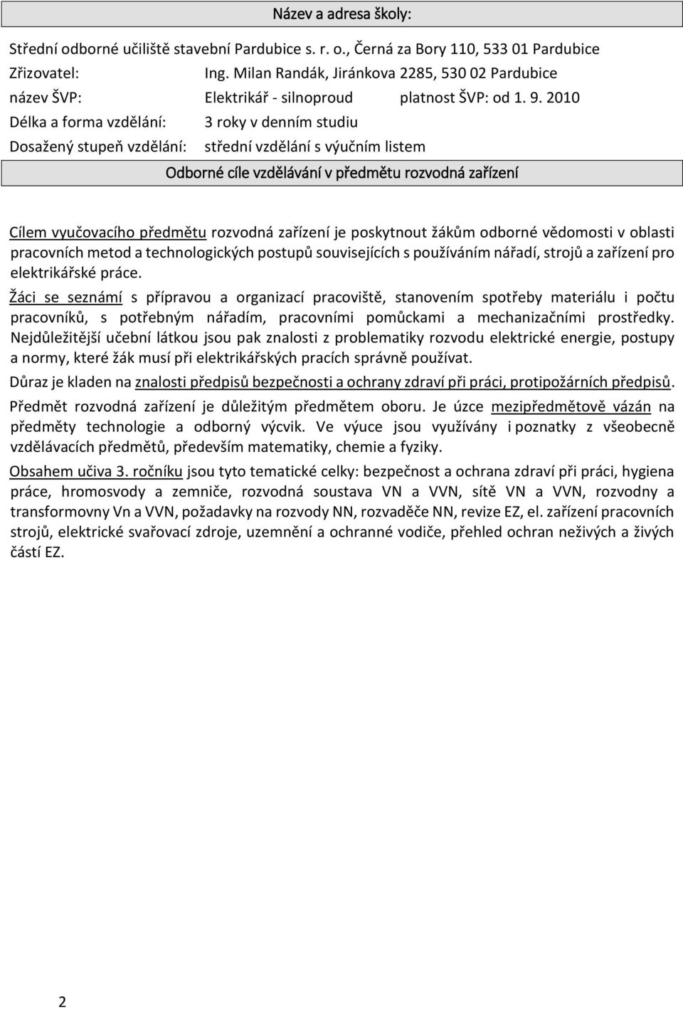 2010 Délka a forma vzdělání: 3 roky v denním studiu Dosažený stupeň vzdělání: střední vzdělání s výučním listem Odborné cíle vzdělávání v předmětu rozvodná zařízení Cílem vyučovacího předmětu