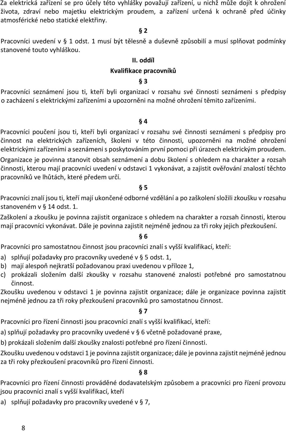 oddíl Kvalifikace pracovníků 3 Pracovníci seznámení jsou ti, kteří byli organizací v rozsahu své činnosti seznámeni s předpisy o zacházení s elektrickými zařízeními a upozorněni na možné ohrožení