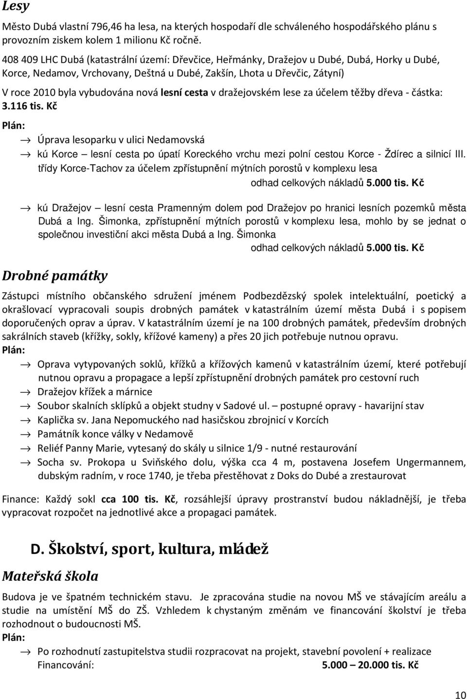 nová lesní cesta v dražejovském lese za účelem těžby dřeva - částka: 3.116 tis.