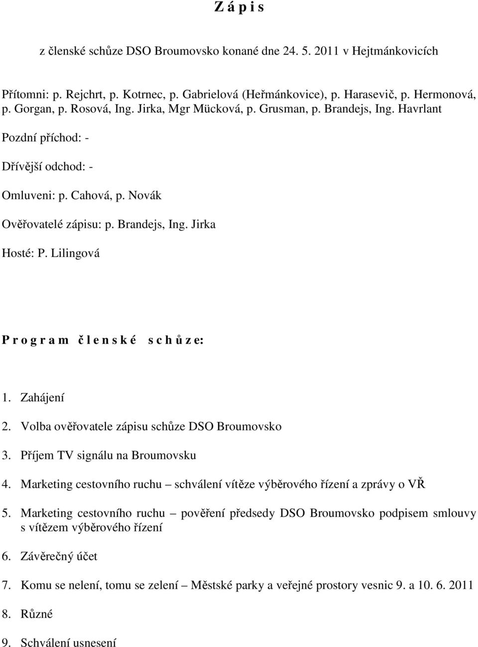 Lilingová P r o g r a m č l e n s k é s c h ů z e: 1. Zahájení 2. Volba ověřovatele zápisu schůze DSO Broumovsko 3. Příjem TV signálu na Broumovsku 4.