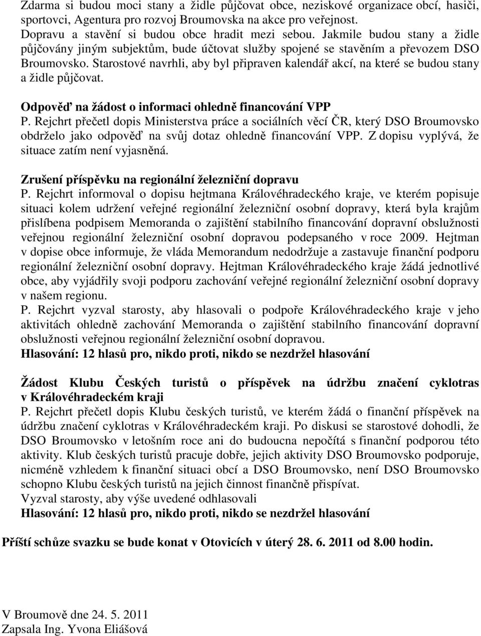 Starostové navrhli, aby byl připraven kalendář akcí, na které se budou stany a židle půjčovat. Odpověď na žádost o informaci ohledně financování VPP P.