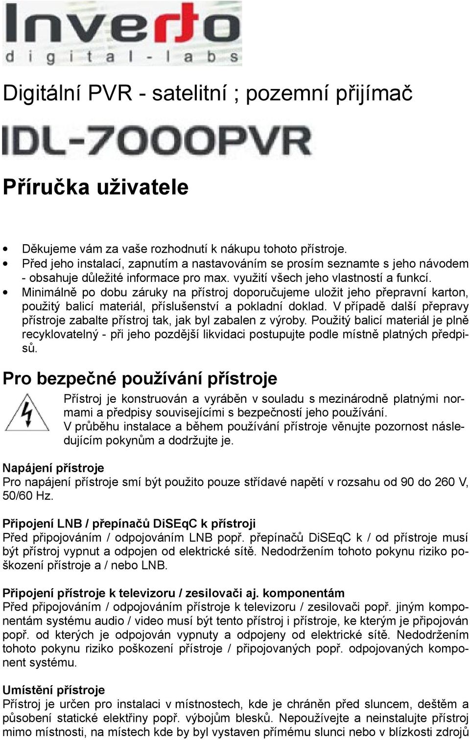 Minimálně po dobu záruky na přístroj doporučujeme uložit jeho přepravní karton, použitý balicí materiál, příslušenství a pokladní doklad.