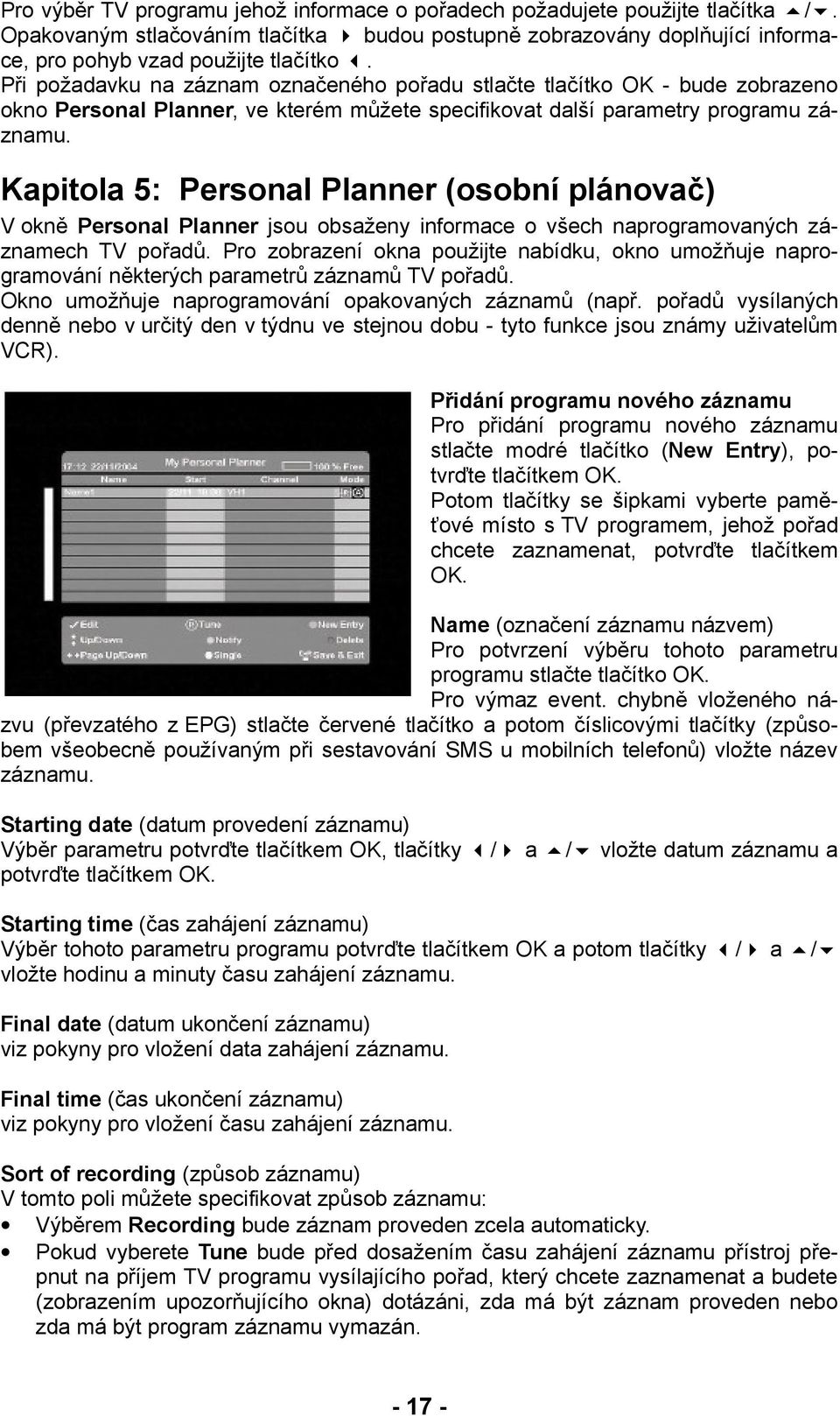 Kapitola 5: Personal Planner (osobní plánovač) V okně Personal Planner jsou obsaženy informace o všech naprogramovaných záznamech TV pořadů.
