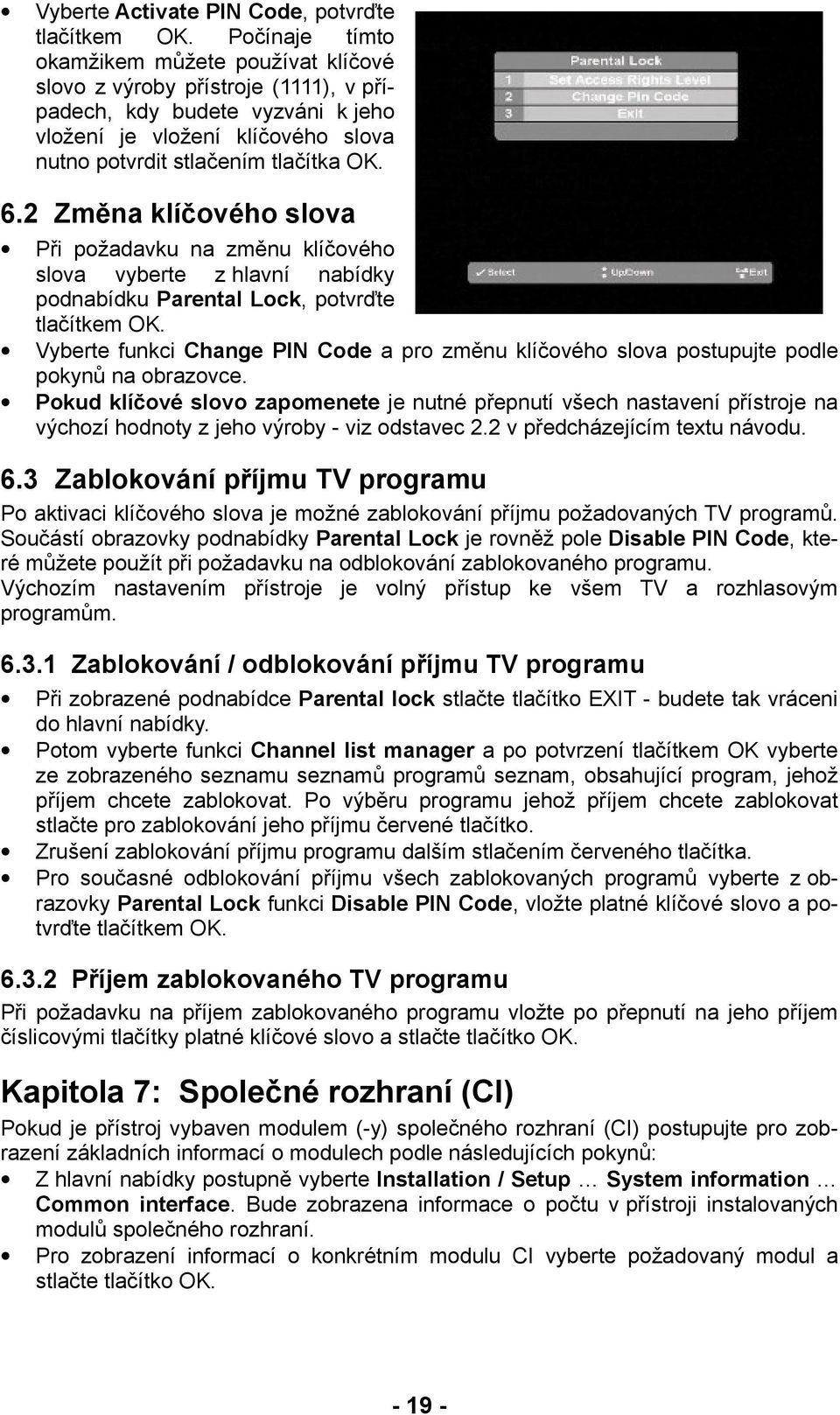 2 Změna klíčového slova Při požadavku na změnu klíčového slova vyberte z hlavní nabídky podnabídku Parental Lock, potvrďte tlačítkem OK.