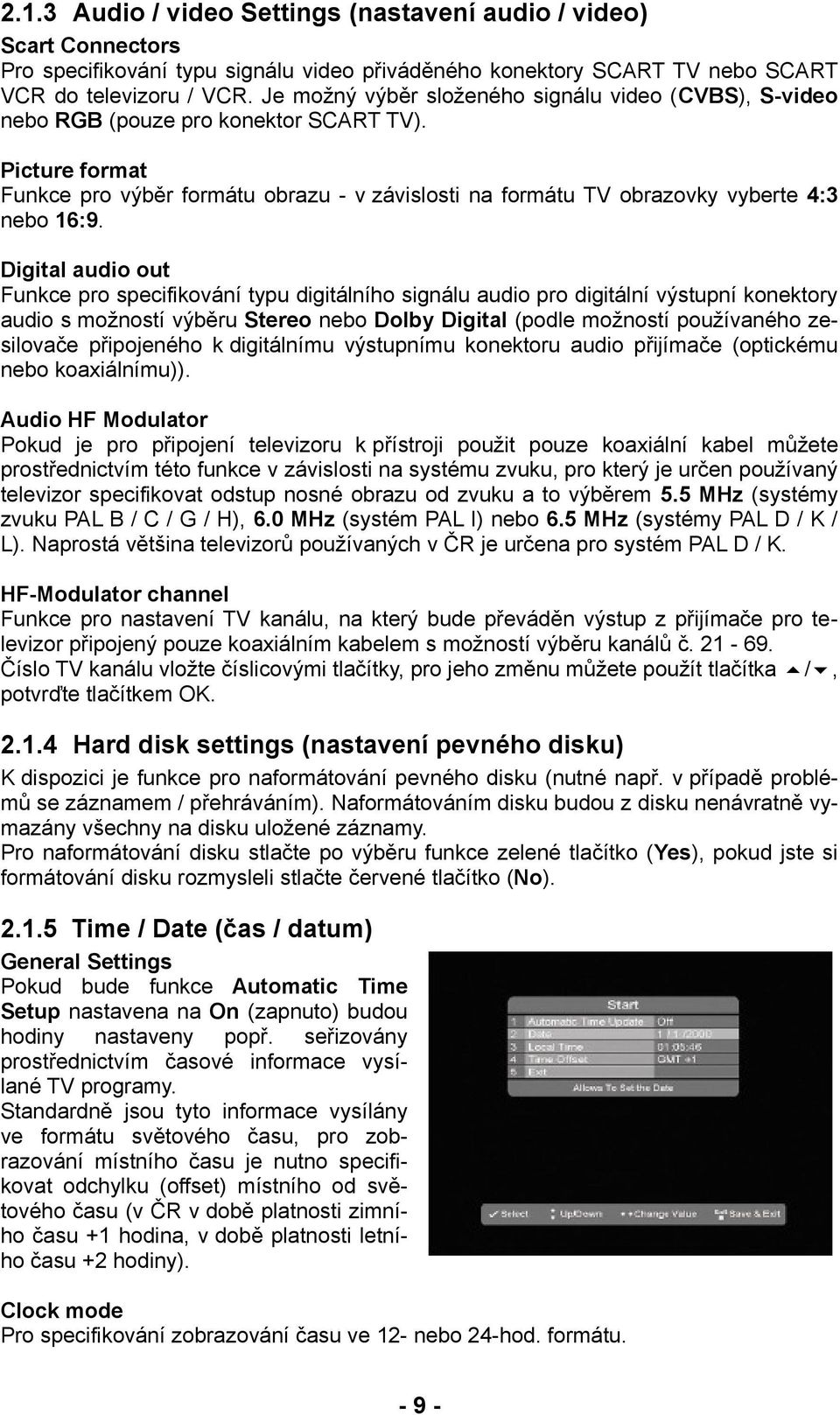 Picture format Funkce pro výběr formátu obrazu - v závislosti na formátu TV obrazovky vyberte 4:3 nebo 16:9.