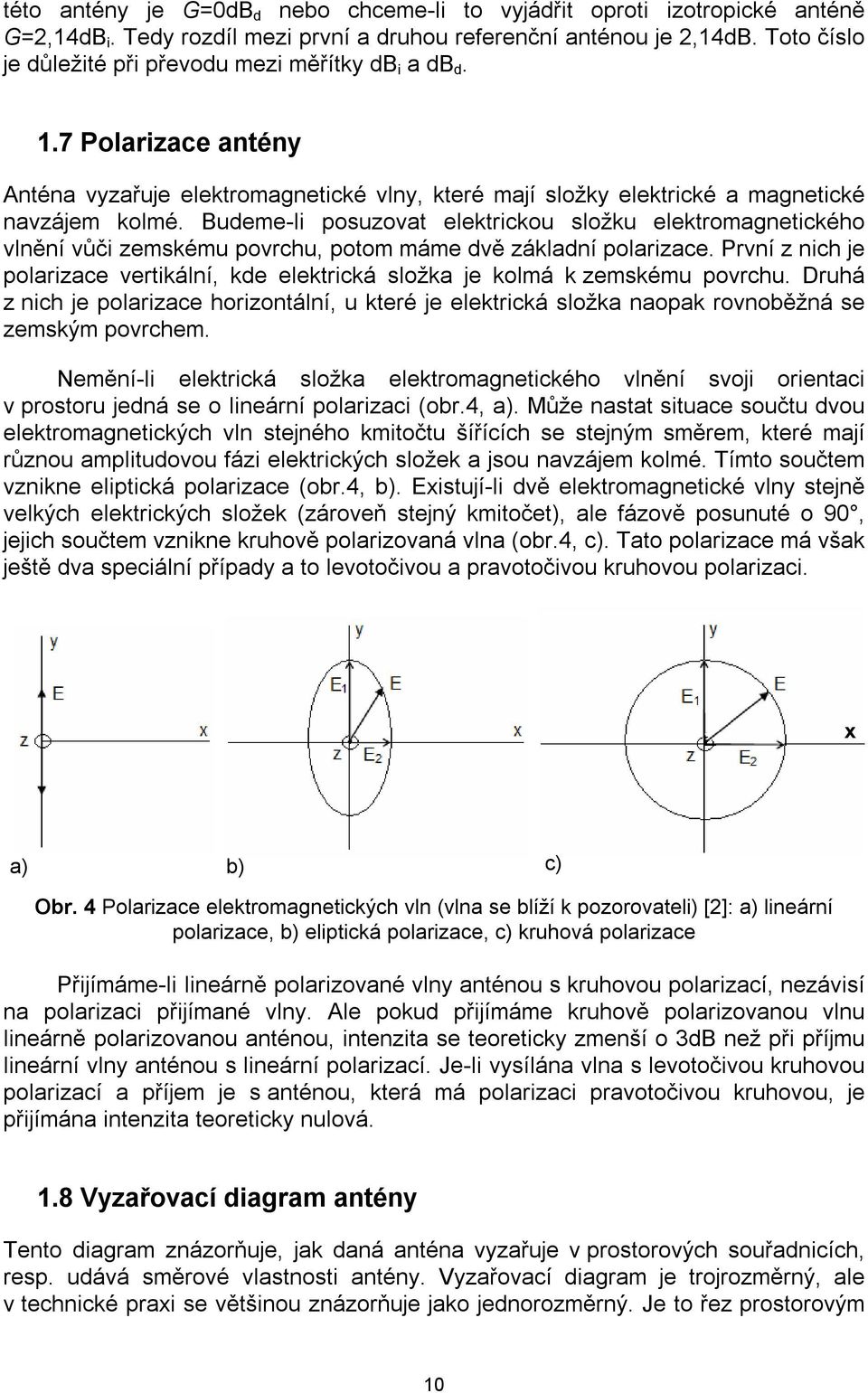 Budeme-li posuzovat elektrickou složku elektromagnetického vlnění vůči zemskému povrchu, potom máme dvě základní polarizace.