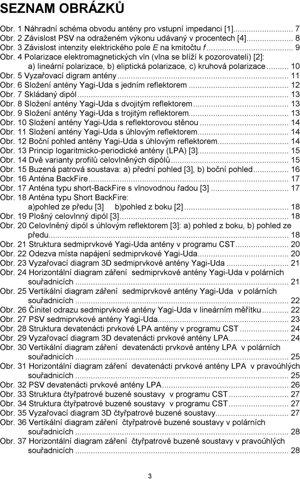 4 Polarizace elektromagnetických vln (vlna se blíží k pozorovateli) [2]: a) lineární polarizace, b) eliptická polarizace, c) kruhová polarizace... 10 Obr. 5 Vyzařovací digram antény... 11 Obr.