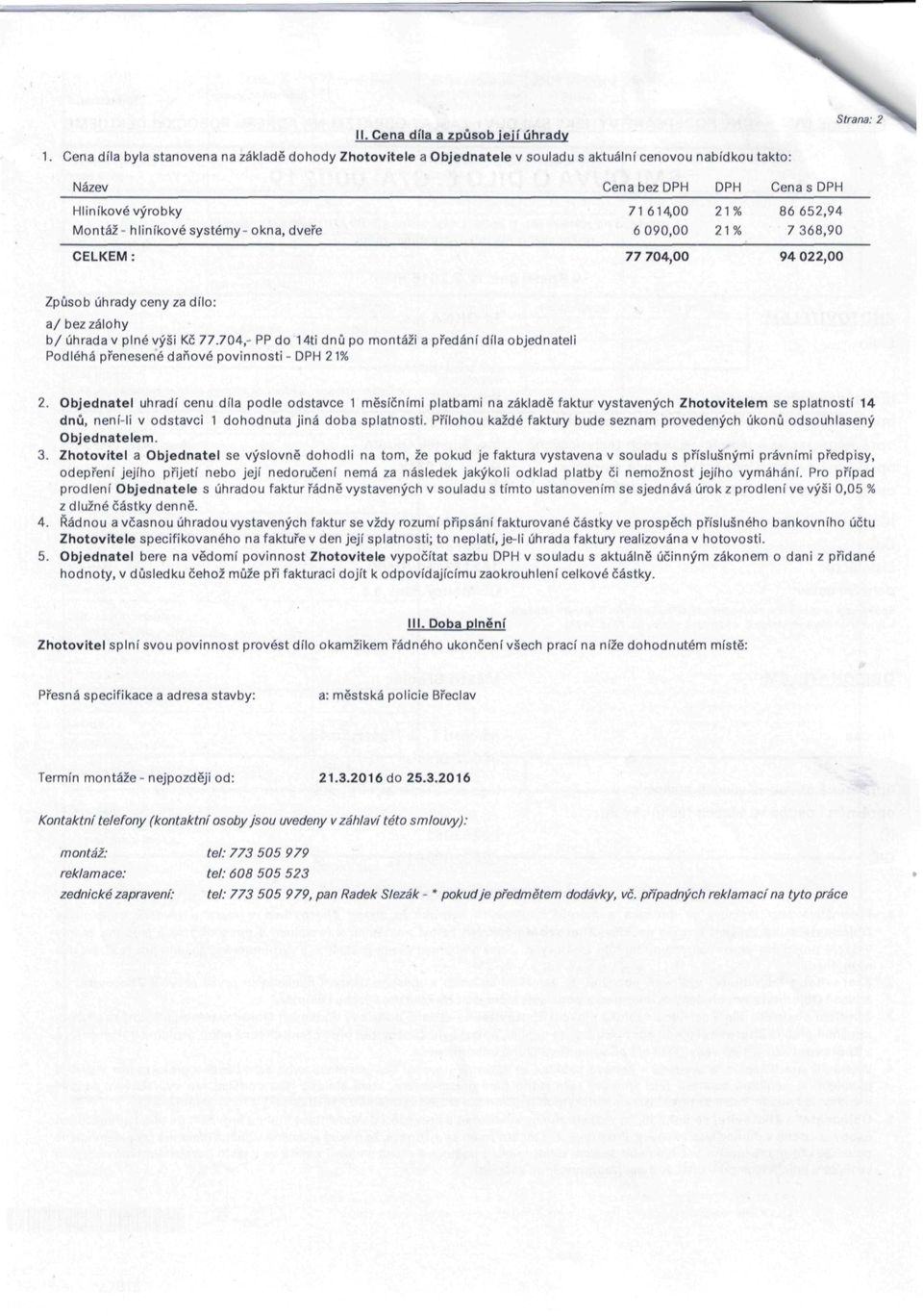 Montáž-hliníkové systémy-okna, dveře 6 090,00 21% 7 368,90 CELKEM: 77 704,00 94 022,00 Způsob úhrady ceny za dílo: a/ bez zálohy b/ úhrada v plné výši Kč 77.