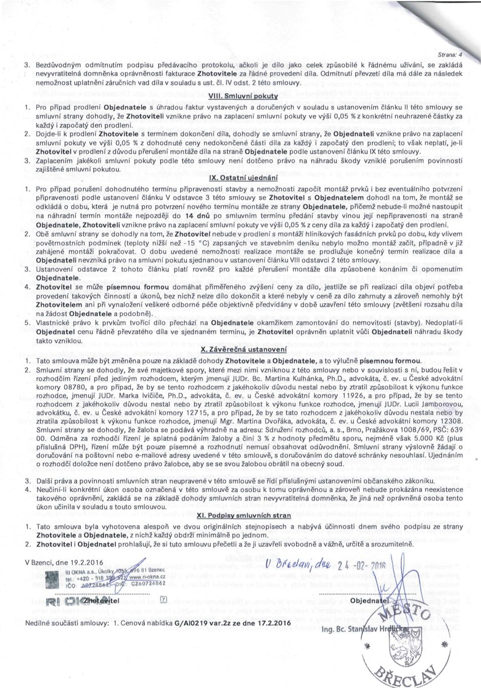 díla. Odmítnutí převzetí díla má dále za následek nemožnost uplatnění záručních vad díla v souladu s ust. či. IV odst. 2 této smlouvy. Vlil. Smluvní pokuty 1.