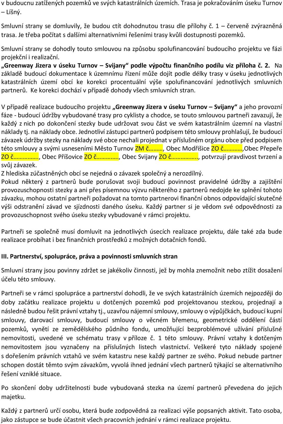 Smluvní strany se dohodly touto smlouvou na způsobu spolufinancování budoucího projektu ve fázi projekční i realizační.