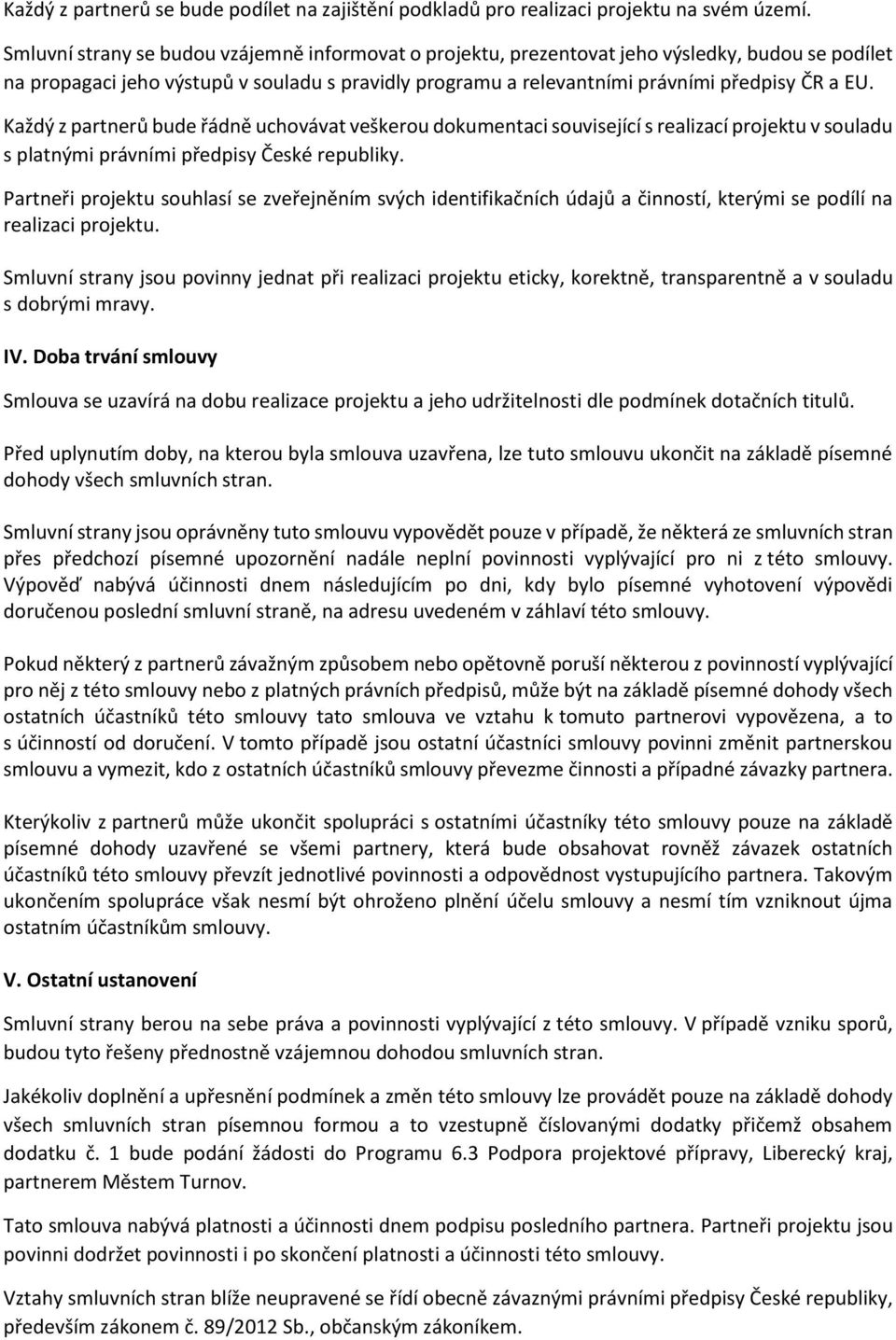 Každý z partnerů bude řádně uchovávat veškerou dokumentaci související s realizací projektu v souladu s platnými právními předpisy České republiky.