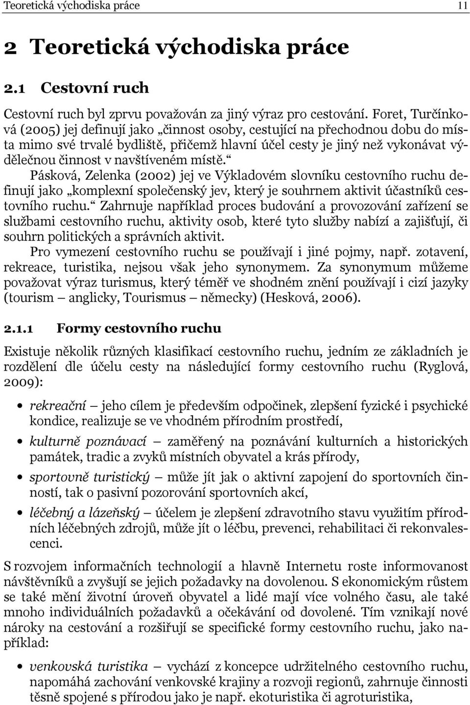 navštíveném místě. Pásková, Zelenka (2002) jej ve Výkladovém slovníku cestovního ruchu definují jako komplexní společenský jev, který je souhrnem aktivit účastníků cestovního ruchu.
