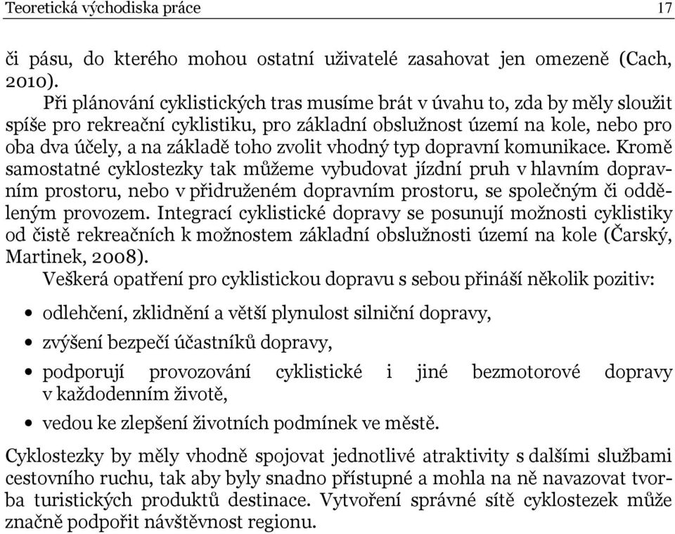 vhodný typ dopravní komunikace. Kromě samostatné cyklostezky tak můžeme vybudovat jízdní pruh v hlavním dopravním prostoru, nebo v přidruženém dopravním prostoru, se společným či odděleným provozem.