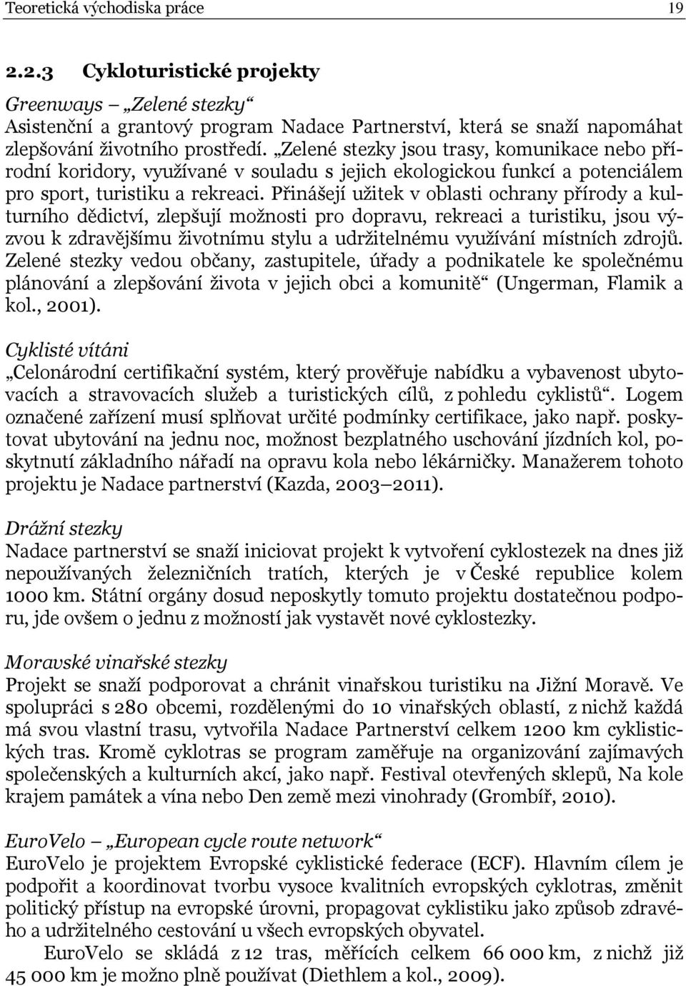 Přinášejí užitek v oblasti ochrany přírody a kulturního dědictví, zlepšují možnosti pro dopravu, rekreaci a turistiku, jsou výzvou k zdravějšímu životnímu stylu a udržitelnému využívání místních