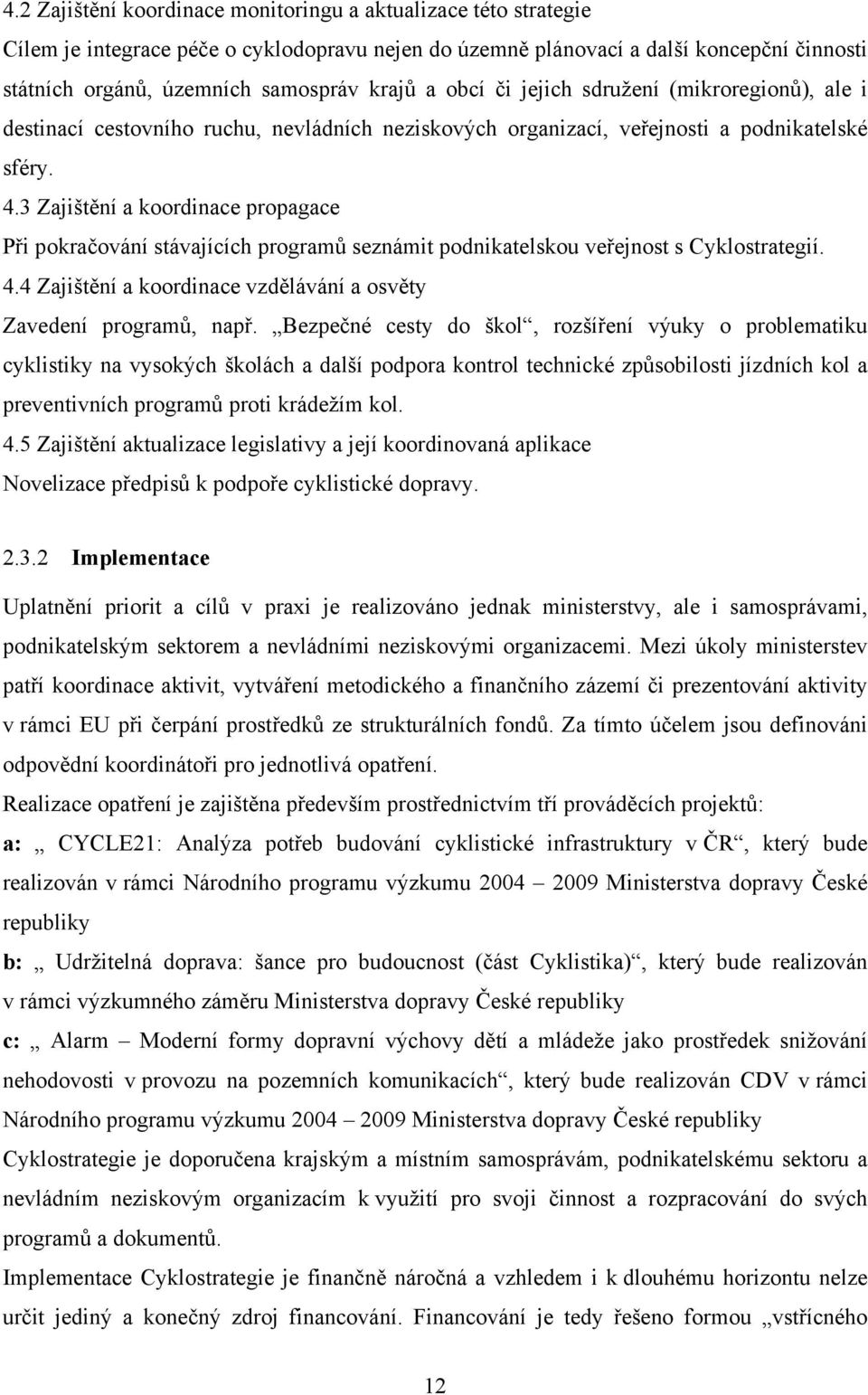 3 Zajištění a koordinace propagace Při pokračování stávajících programů seznámit podnikatelskou veřejnost s Cyklostrategií. 4.4 Zajištění a koordinace vzdělávání a osvěty Zavedení programů, např.